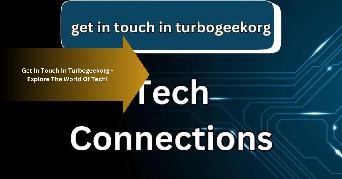 Get In Touch In Turbogeekorg - Explore The World Of Tech!